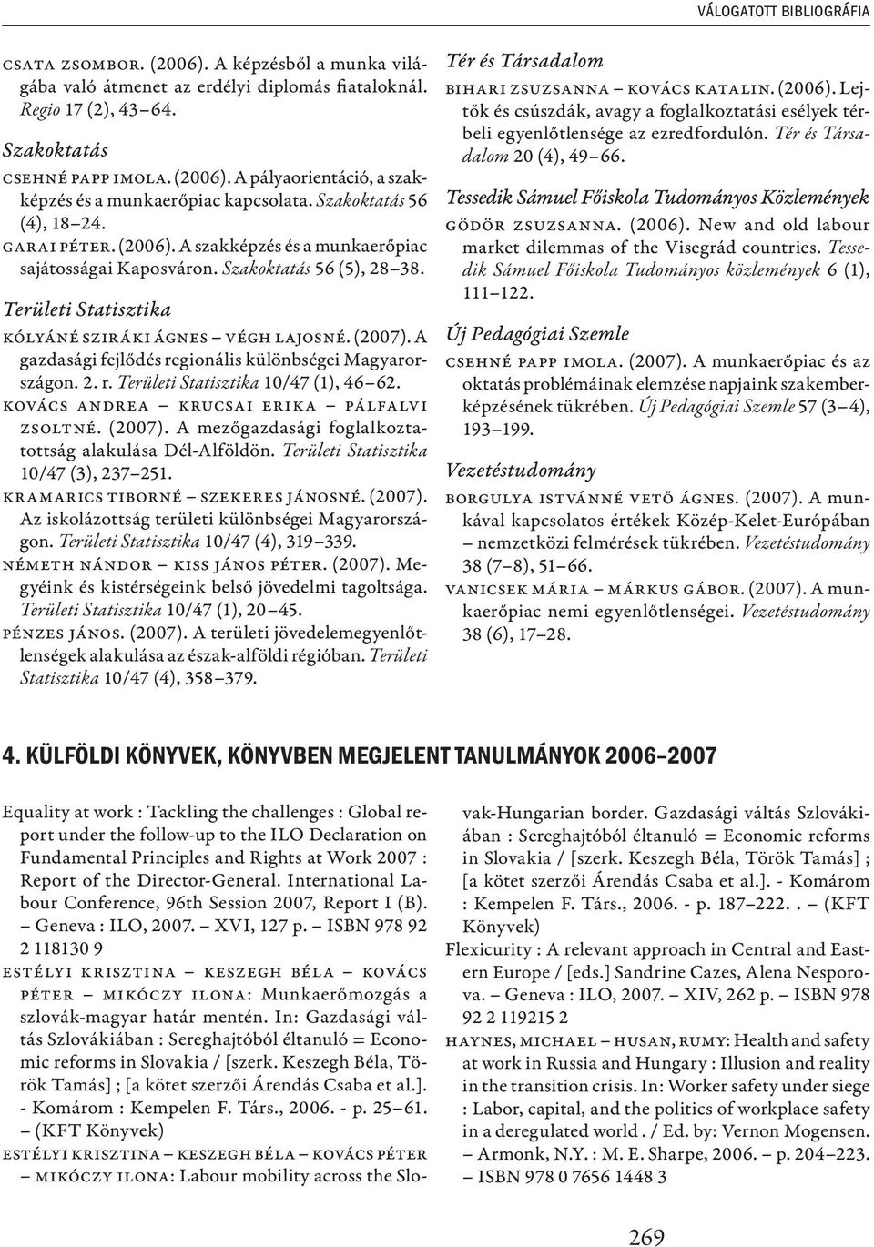 A gazdasági fejlődés regionális különbségei Magyarországon. 2. r. Területi Statisztika 10/47 (1), 46 62. Kovács Andrea Krucsai Erika Pálfalvi Zsoltné. (2007).