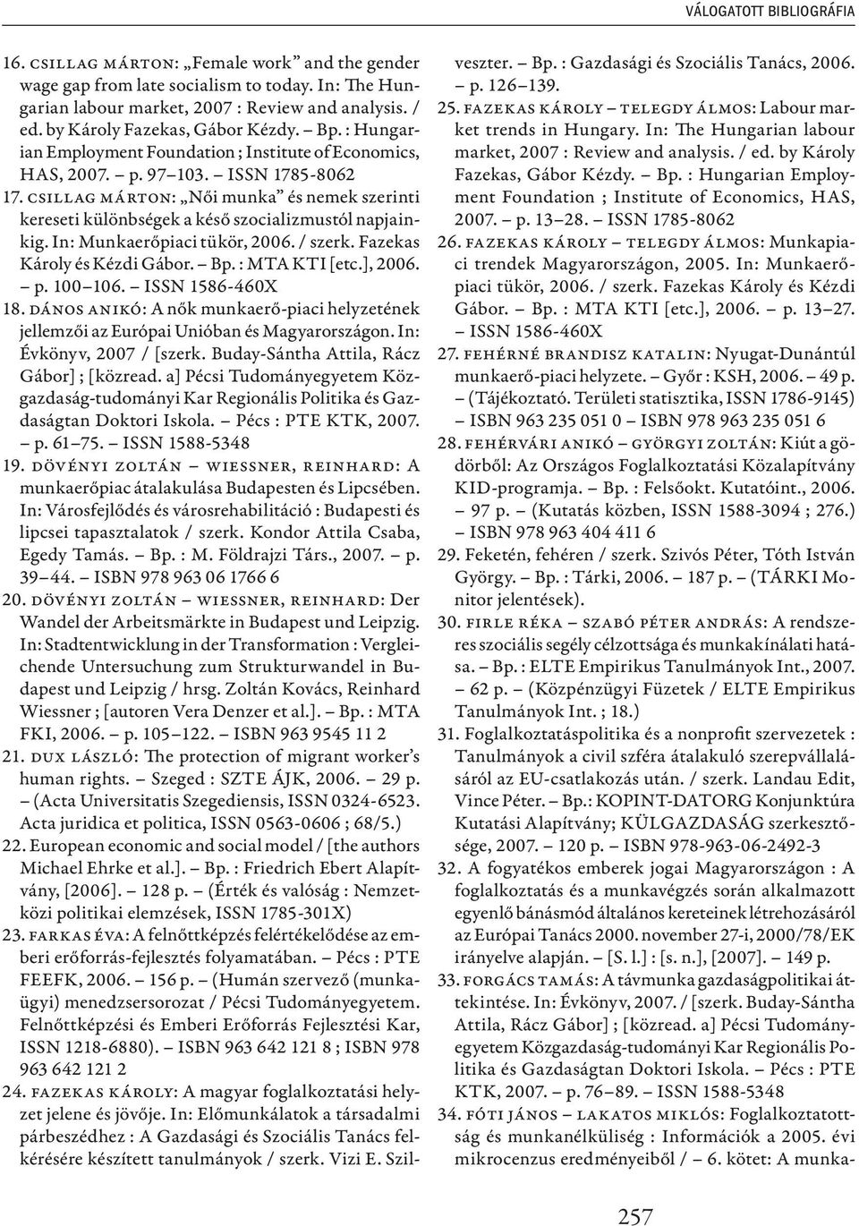 Csillag Márton: Női munka és nemek szerinti kereseti különbségek a késő szocializmustól napjainkig. In: Munkaerőpiaci tükör, 2006. / szerk. Fazekas Károly és Kézdi Gábor. Bp. : MTA KTI [etc.], 2006.