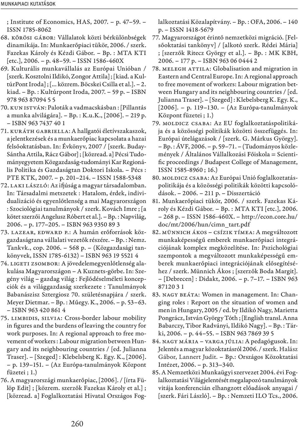a KultúrPont Iroda] ; [... közrem. Böcskei Csilla et al.]. 2. kiad. Bp. : Kultúrpont Iroda, 2007. 59 p. ISBN 978 963 87094 5 5 70. Kun István: Paloták a vadmacskásban : [Pillantás a munka alvilágára].