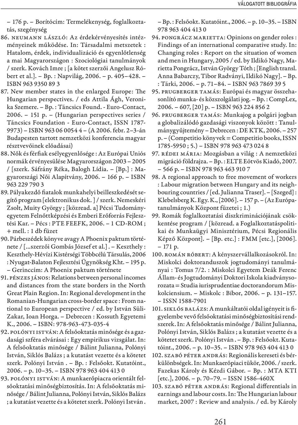 : Napvilág, 2006. p. 405 428. ISBN 963 9350 89 3 87. New member states in the enlarged Europe: The Hungarian perspectives. / eds Attila Ágh, Veronika Szemere. Bp. : Táncsics Found.