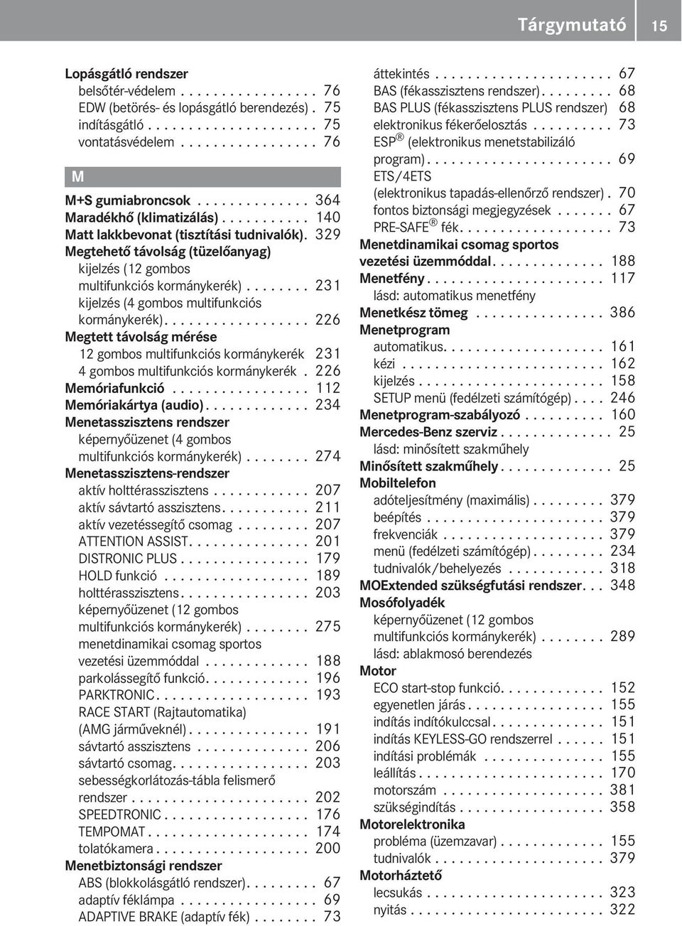 ....... 231 kijelzés (4 gombos multifunkciós kormánykerék).................. 226 egtett távolság mérése 12 gombos multifunkciós kormánykerék 231 4 gombos multifunkciós kormánykerék. 226 emóriafunkció.