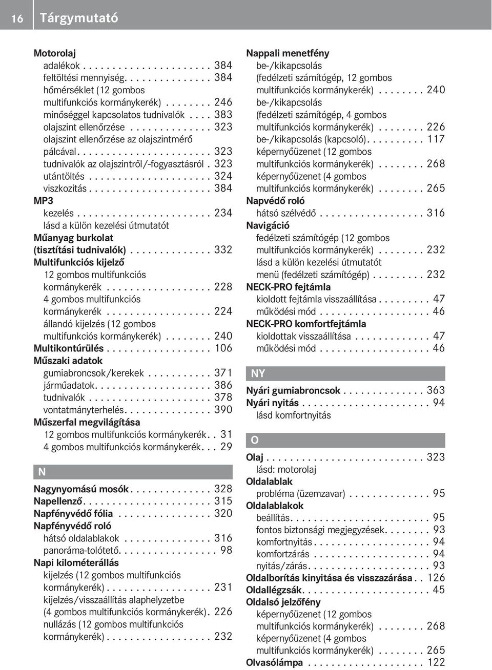 .................... 384 P3 kezelés....................... 234 lásd a külön kezelési útmutatót űanyag burkolat (tisztítási tudnivalók).............. 332 ultifunkciós kijelző 12 gombos multifunkciós kormánykerék.