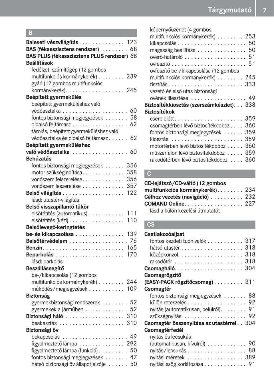 ................. 245 Beépített gyermekülés beépített gyermeküléshez való védőasztalka.................... 60 fontos biztonsági megjegyzések....... 58 oldalsó fejtámasz.