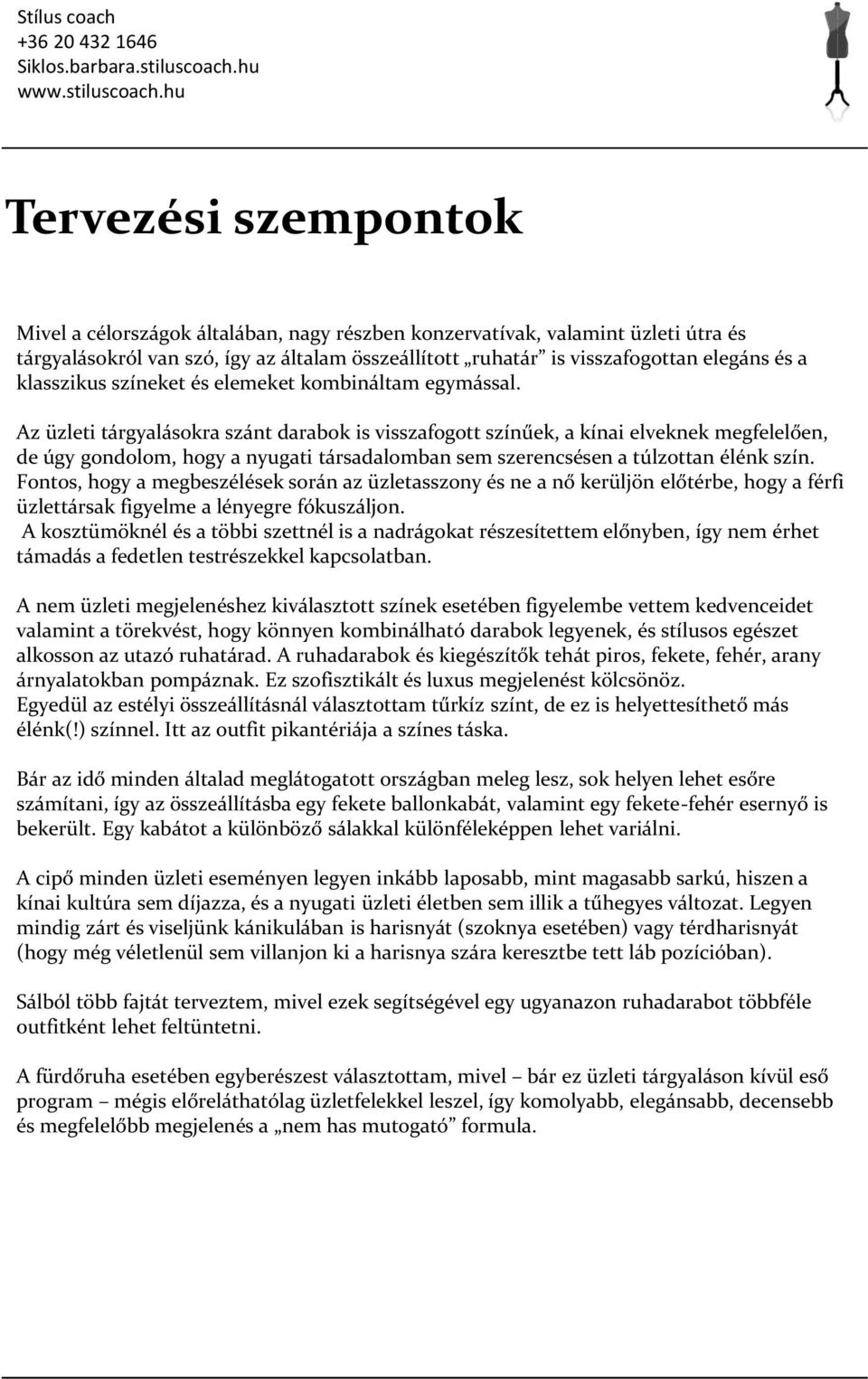 Az üzleti tárgyalásokra szánt darabok is visszafogott színűek, a kínai elveknek megfelelően, de úgy gondolom, hogy a nyugati társadalomban sem szerencsésen a túlzottan élénk szín.