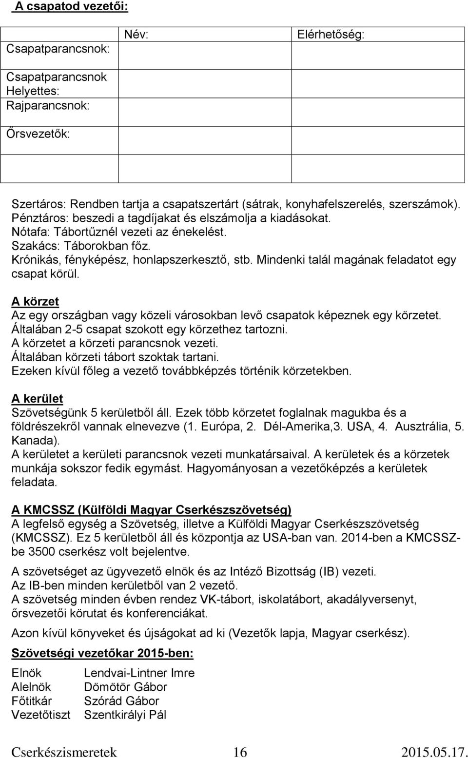 Mindenki talál magának feladatot egy csapat körül. A körzet Az egy országban vagy közeli városokban levő csapatok képeznek egy körzetet. Általában 2-5 csapat szokott egy körzethez tartozni.