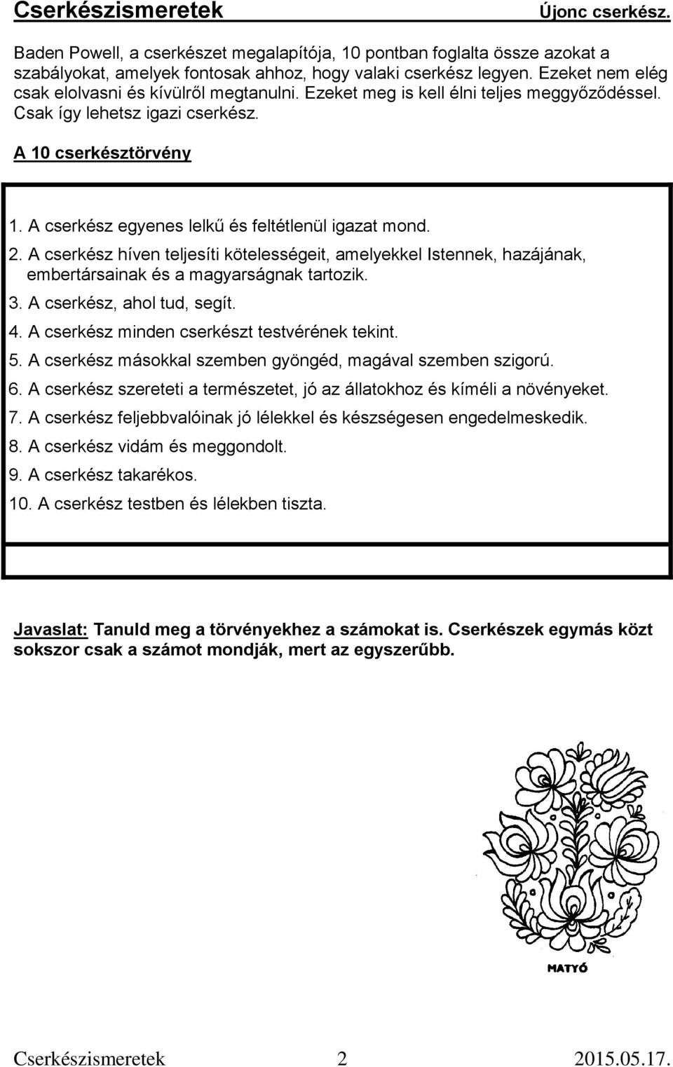 A cserkész egyenes lelkű és feltétlenül igazat mond. 2. A cserkész híven teljesíti kötelességeit, amelyekkel Istennek, hazájának, embertársainak és a magyarságnak tartozik. 3.