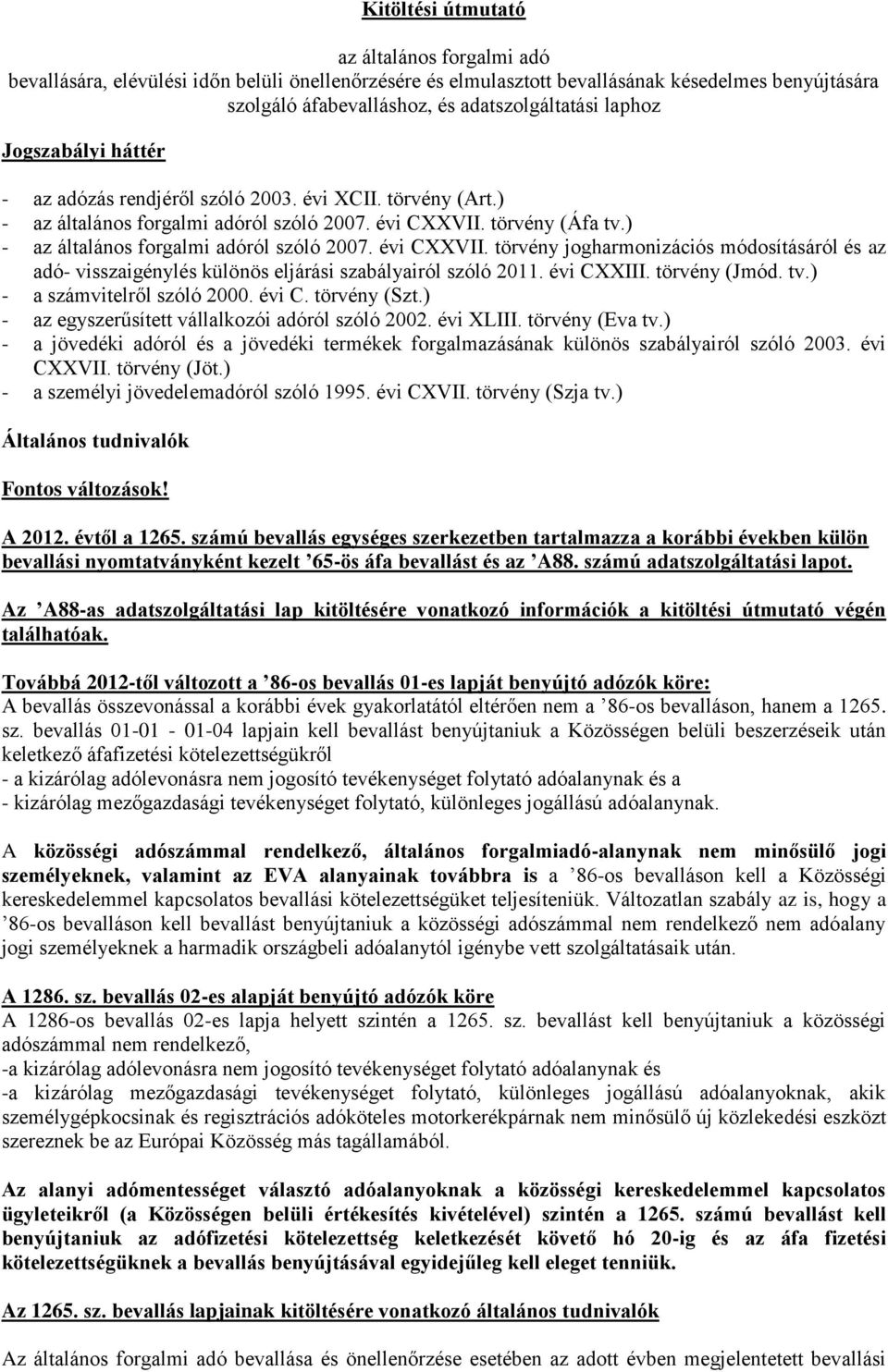törvény (Áfa tv.) - az általános forgalmi adóról szóló 2007. évi CXXVII. törvény jogharmonizációs módosításáról és az adó- visszaigénylés különös eljárási szabályairól szóló 2011. évi CXXIII.