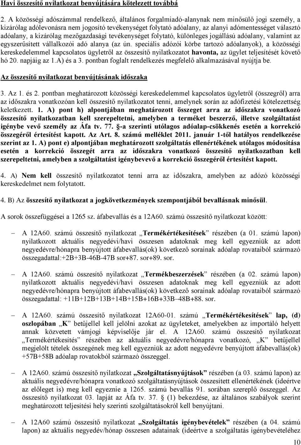 adóalany, a kizárólag mezőgazdasági tevékenységet folytató, különleges jogállású adóalany, valamint az egyszerűsített vállalkozói adó alanya (az ún.