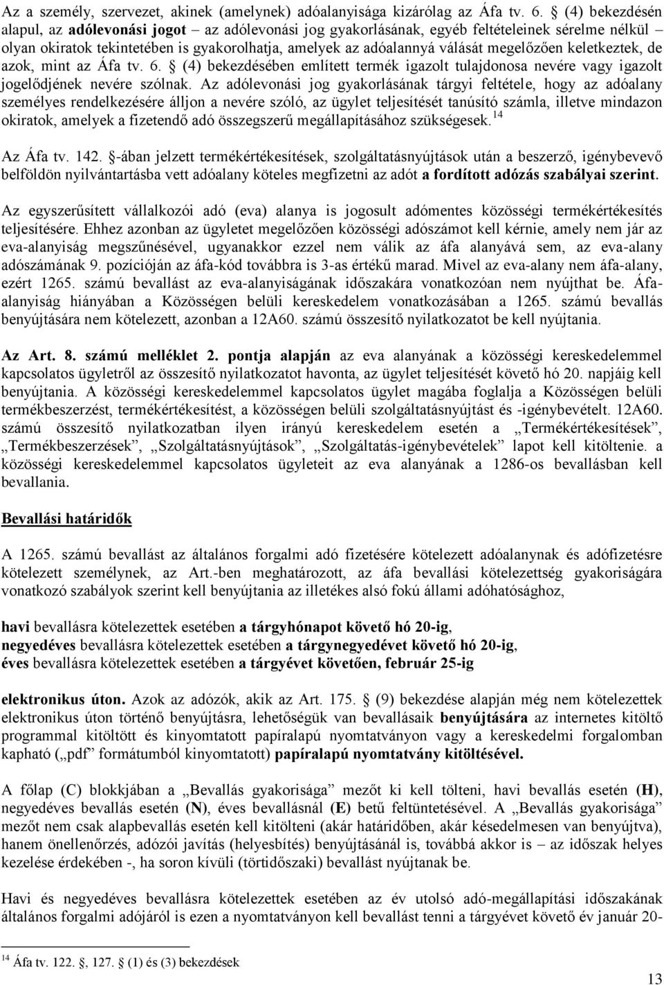 keletkeztek, de azok, mint az Áfa tv. 6. (4) bekezdésében említett termék igazolt tulajdonosa nevére vagy igazolt jogelődjének nevére szólnak.