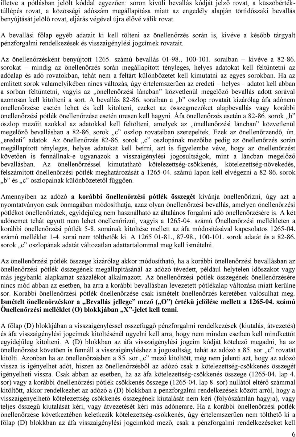 A bevallási főlap egyéb adatait ki kell tölteni az önellenőrzés során is, kivéve a később tárgyalt pénzforgalmi rendelkezések és visszaigénylési jogcímek rovatait. Az önellenőrzésként benyújtott 1265.