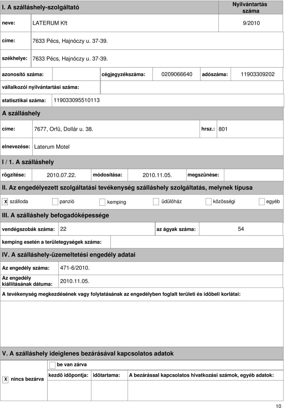 cégjegyzék: 0209066640 adó: 11903309202 vállalkozói nyilvántartási : statisztikai : 119033095510113 címe: 7677, Orfû, Dollár u. 38. hrsz.