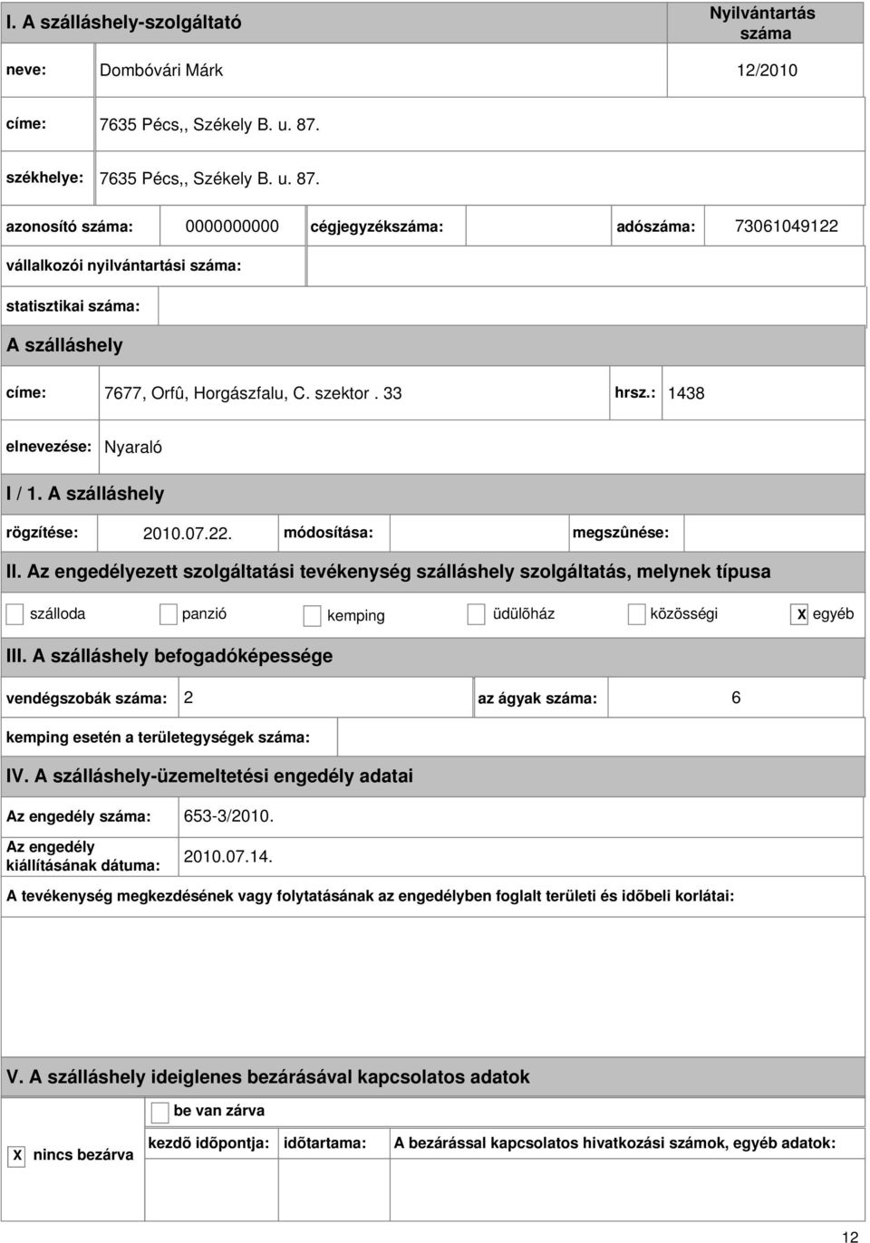 0000000000 cégjegyzék: adó: 73061049122 vállalkozói nyilvántartási : statisztikai : címe: 7677, Orfû, Horgászfalu, C. szektor. 33 hrsz.