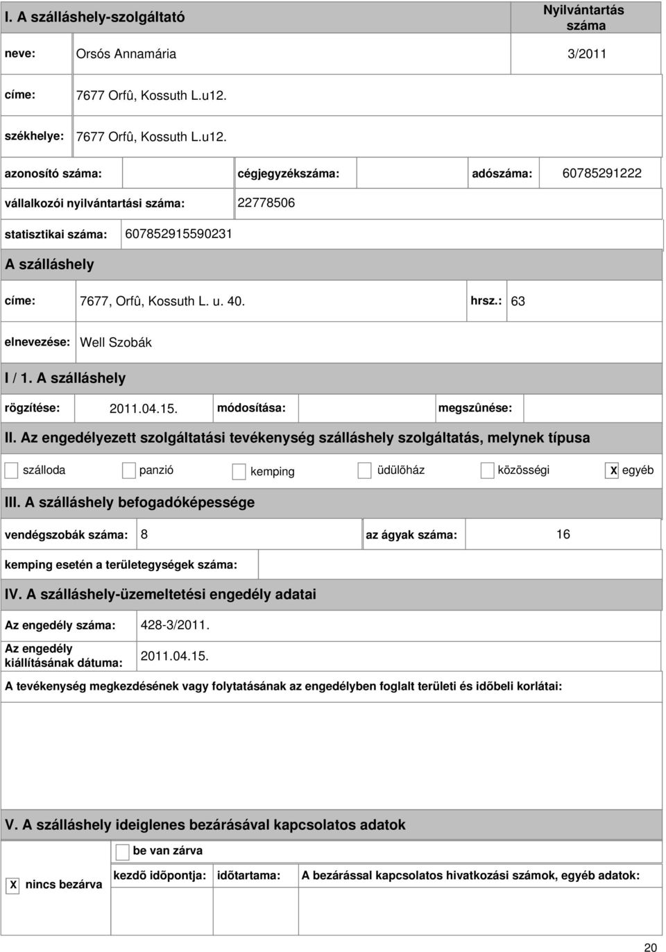 cégjegyzék: adó: 60785291222 vállalkozói nyilvántartási : 22778506 statisztikai : 607852915590231 címe: 7677, Orfû, Kossuth L. u. 40.