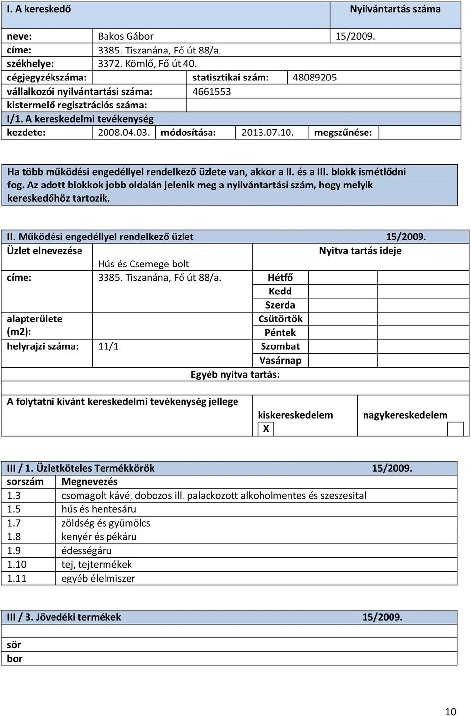 Működési engedéllyel rendelkező üzlet 15/2009. Hús és Csemege bolt címe: 3385. Tiszanána, Fő út 88/a.