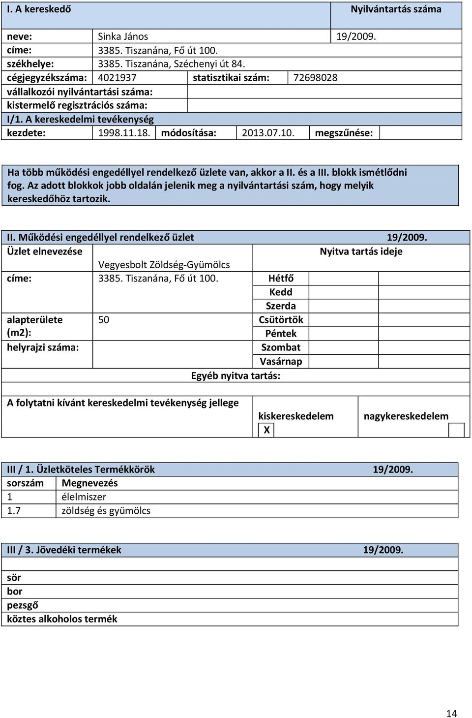 Működési engedéllyel rendelkező üzlet 19/2009. Vegyesbolt Zöldség-Gyümölcs címe: 3385. Tiszanána, Fő út 100.