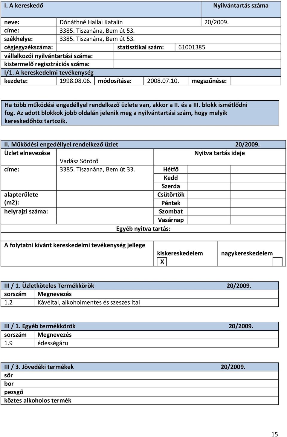 10. megszűnése: II. Működési engedéllyel rendelkező üzlet 20/2009. Vadász Söröző címe: 3385. Tiszanána, Bem út 33.