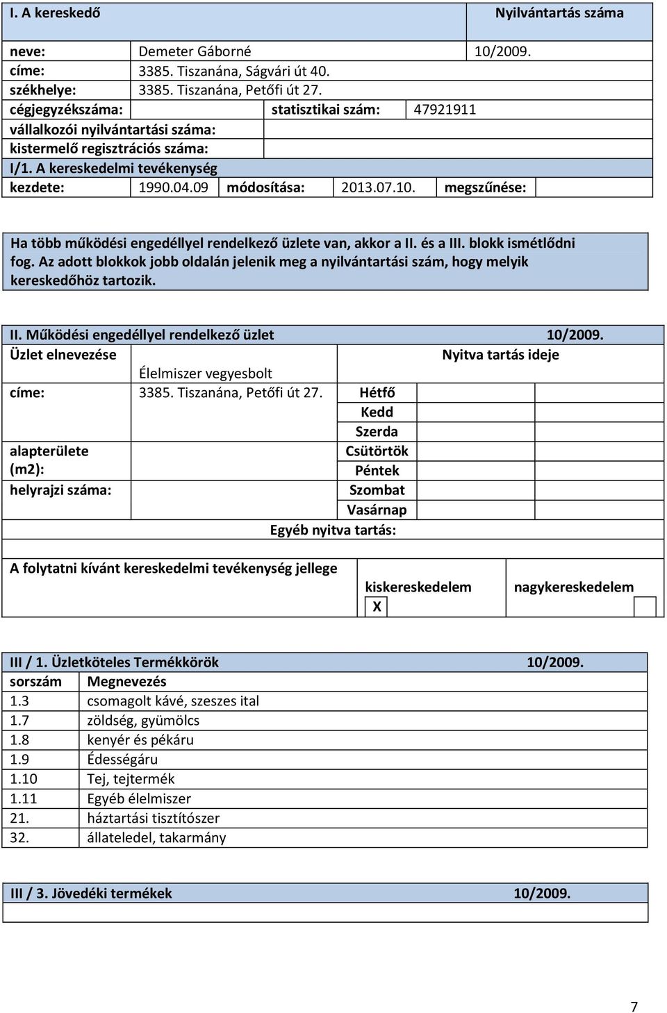 Működési engedéllyel rendelkező üzlet 10/2009. Élelmiszer vegyesbolt címe: 3385. Tiszanána, Petőfi út 27.