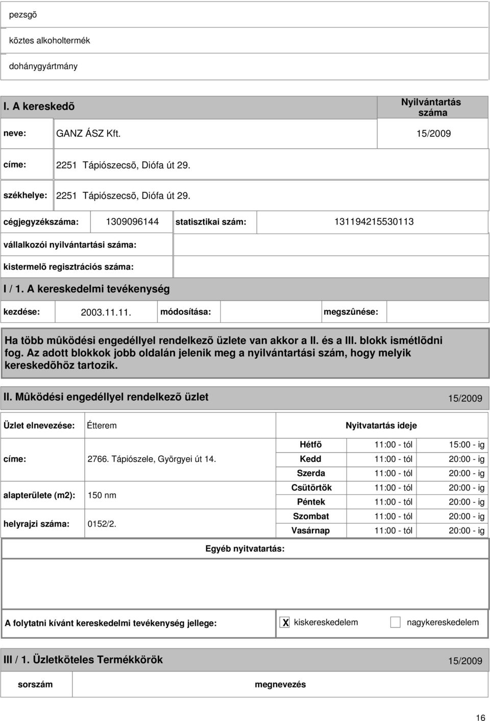 Mûködési engedéllyel rendelkezõ üzlet 15/2009 Étterem címe: 2766. Tápiószele, Györgyei út 14. alapterülete (m2): 150 nm helyrajzi : 0152/2.