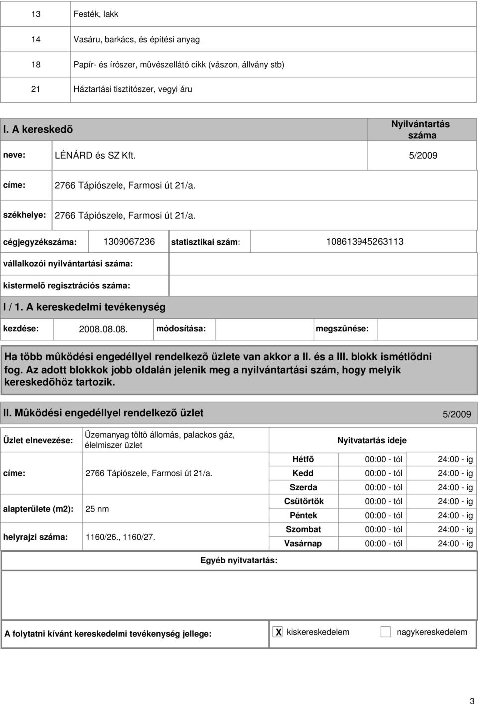 Mûködési engedéllyel rendelkezõ üzlet 5/2009 Üzemanyag töltõ állomás, palackos gáz, élelmiszer üzlet 00:00 - tól 24:00 - ig címe: 2766 Tápiószele, Farmosi út 21/a.
