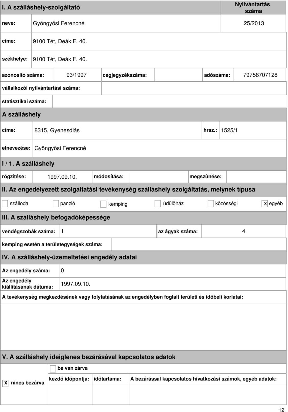 93/1997 cégjegyzék: adó: 79758707128 vállalkozói nyilvántartási : statisztikai : címe: 8315, Gyenesdiás hrsz.
