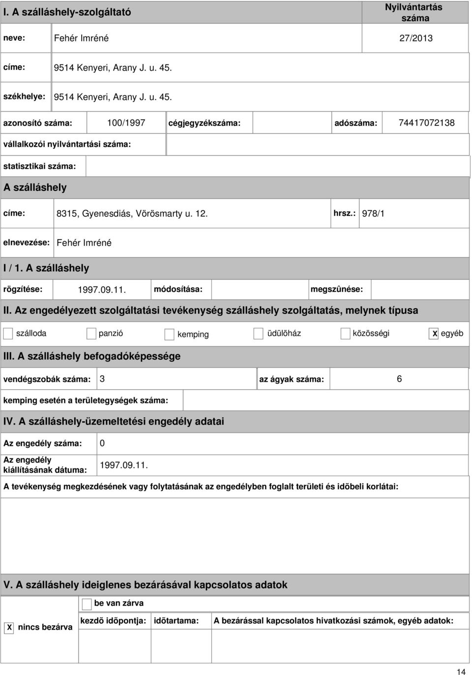 100/1997 cégjegyzék: adó: 74417072138 vállalkozói nyilvántartási : statisztikai : címe: 8315, Gyenesdiás, Vörösmarty u.
