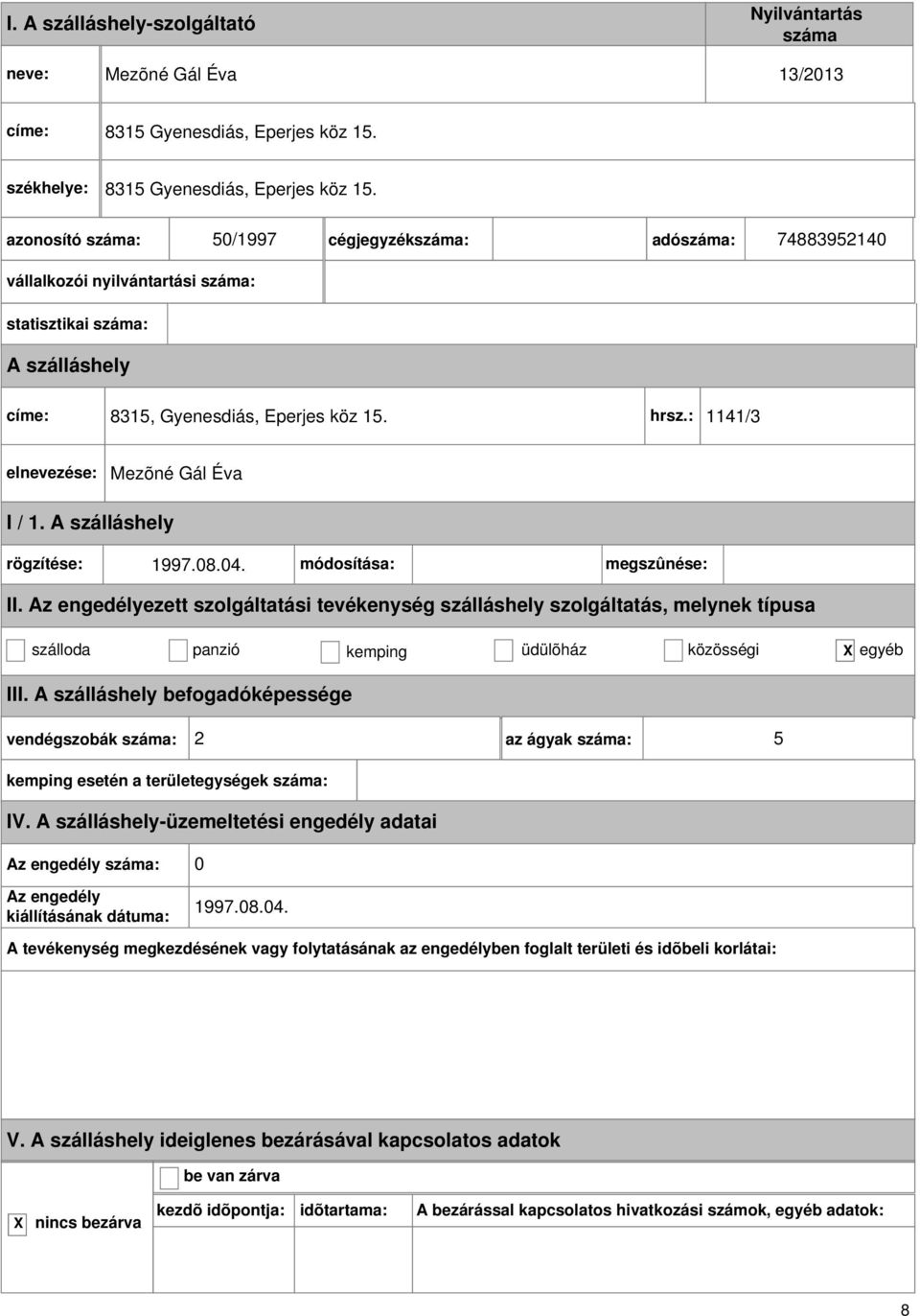 50/1997 cégjegyzék: adó: 74883952140 vállalkozói nyilvántartási : statisztikai : címe: 8315, Gyenesdiás, Eperjes köz 15.
