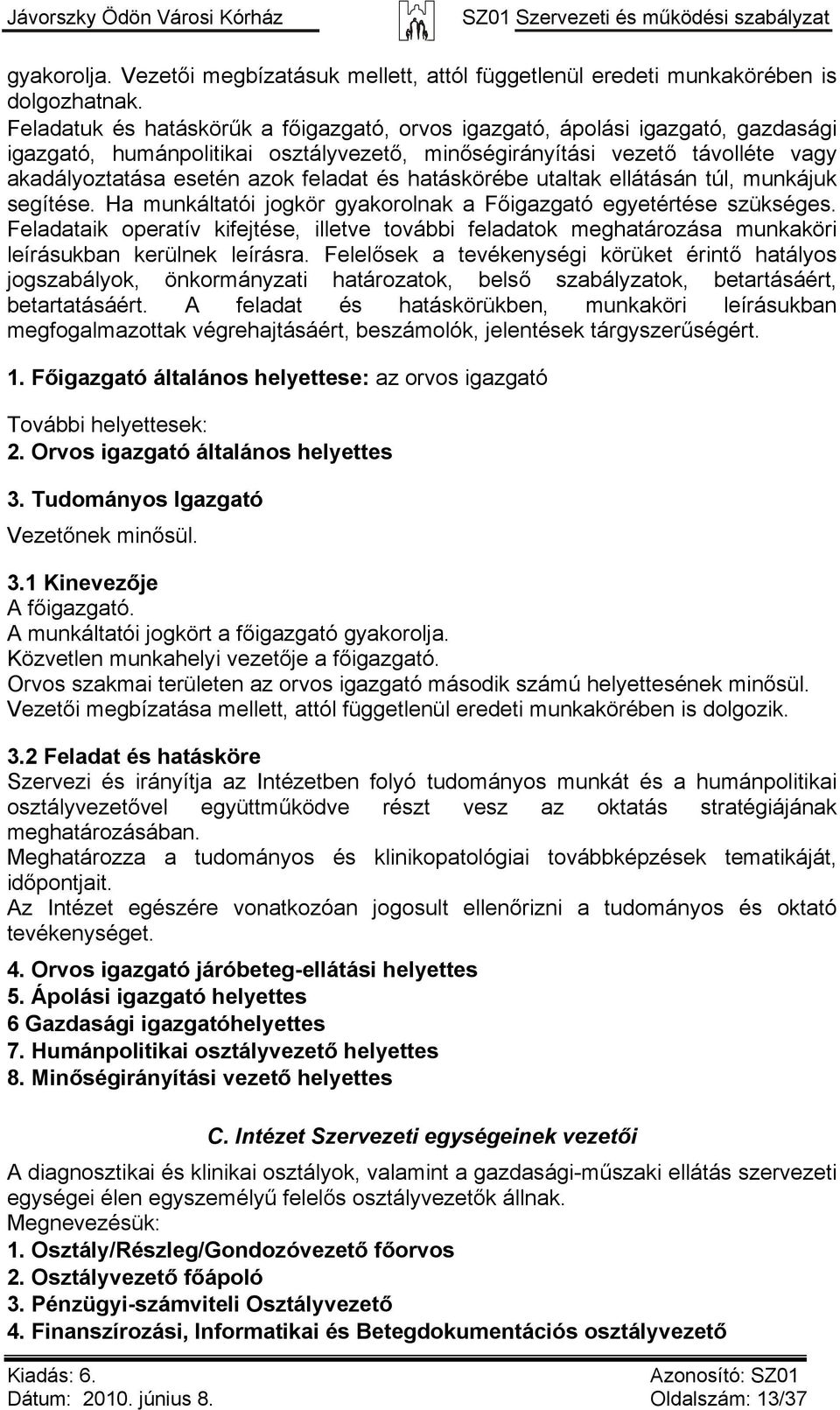 és hatáskörébe utaltak ellátásán túl, munkájuk segítése. Ha munkáltatói jogkör gyakorolnak a Főigazgató egyetértése szükséges.