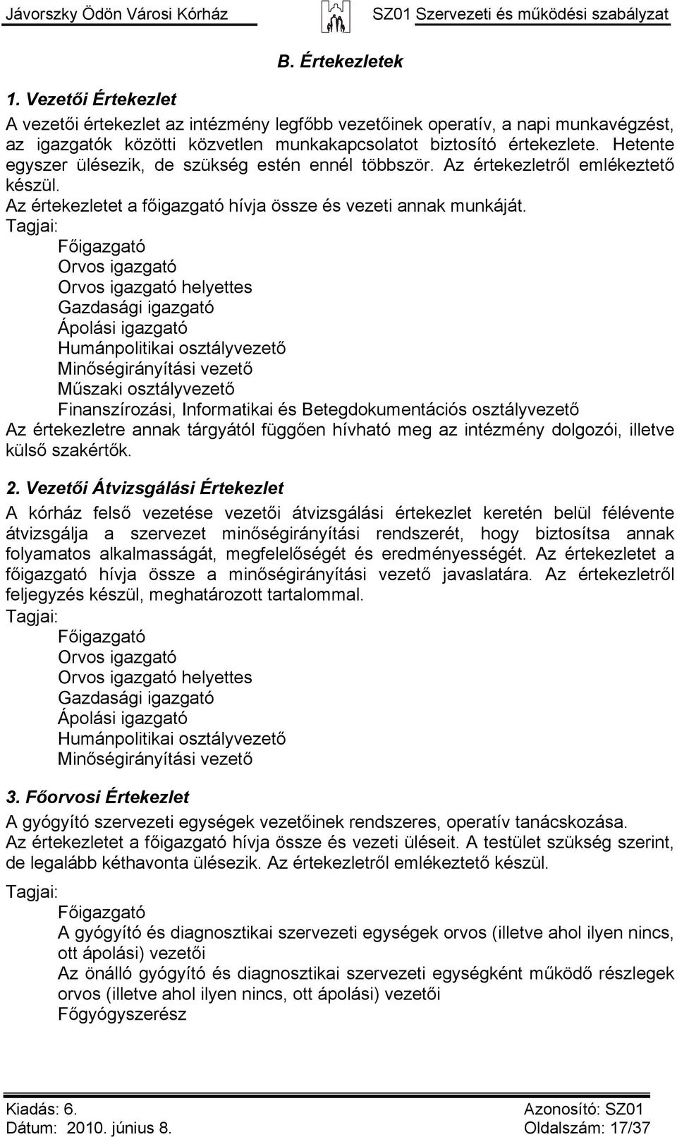 Tagjai: Főigazgató Orvos igazgató Orvos igazgató helyettes Gazdasági igazgató Ápolási igazgató Humánpolitikai osztályvezető Minőségirányítási vezető Műszaki osztályvezető Finanszírozási, Informatikai