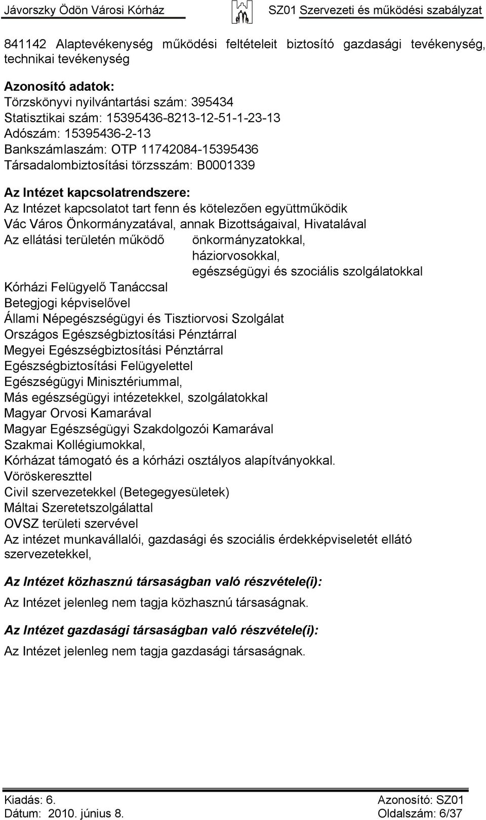 kötelezően együttműködik Vác Város Önkormányzatával, annak Bizottságaival, Hivatalával Az ellátási területén működő önkormányzatokkal, háziorvosokkal, egészségügyi és szociális szolgálatokkal Kórházi