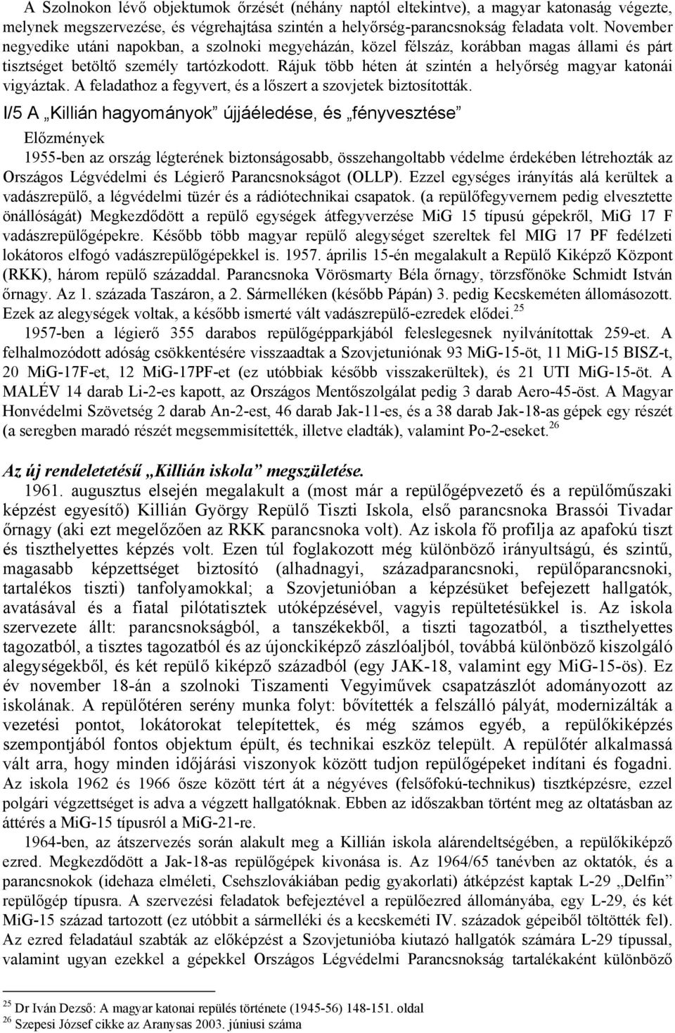 Rájuk több héten át szintén a helyőrség magyar katonái vigyáztak. A feladathoz a fegyvert, és a lőszert a szovjetek biztosították.