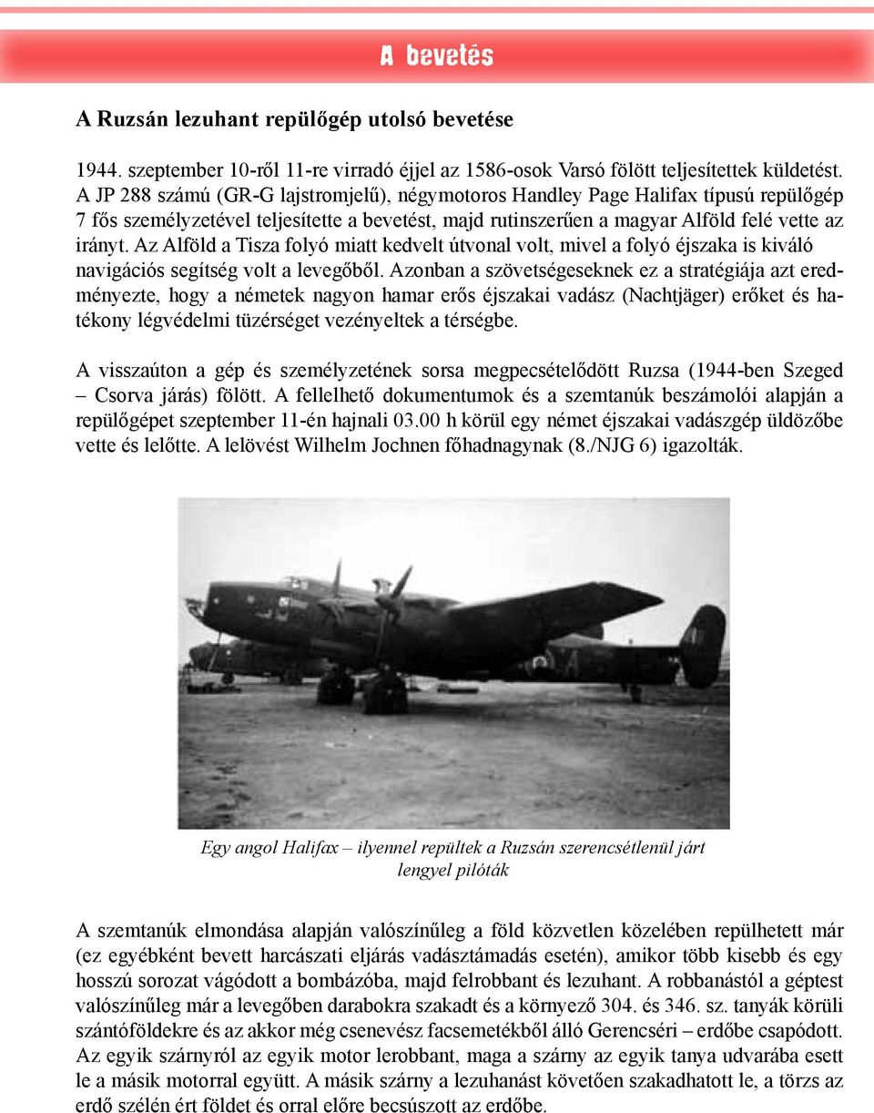 Az Alföld a Tisza folyó miatt kedvelt útvonal volt, mivel a folyó éjszaka is kiváló navigációs segítség volt a levegőből.