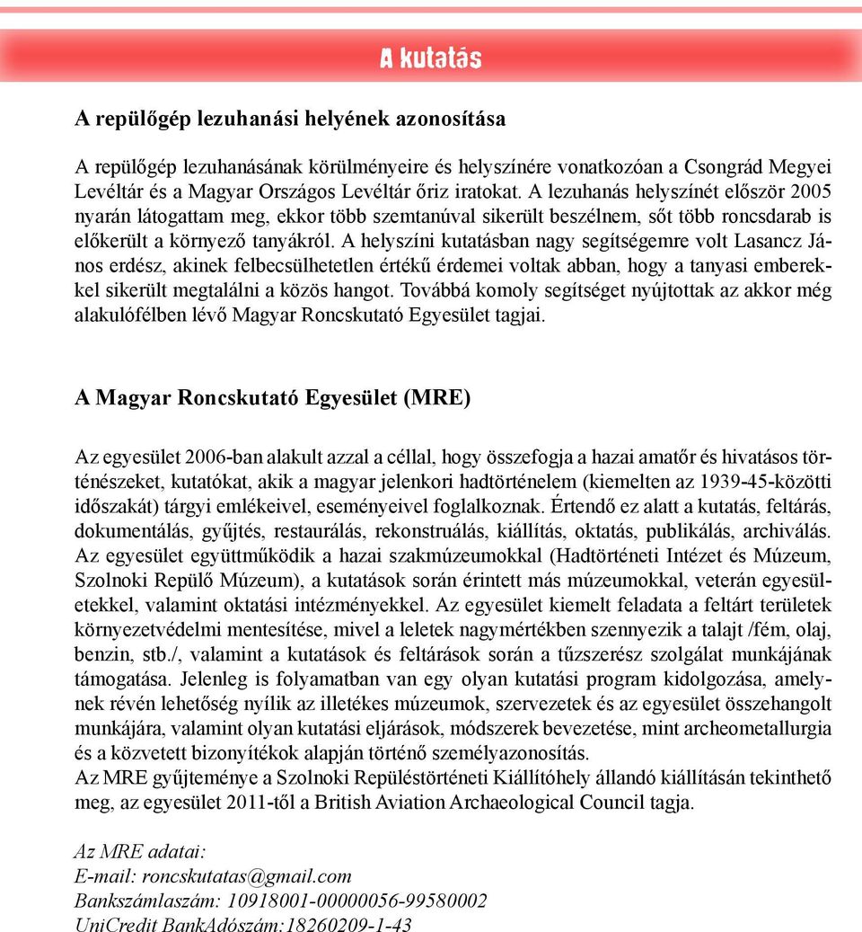 A helyszíni kutatásban nagy segítségemre volt Lasancz János erdész, akinek felbecsülhetetlen értékű érdemei voltak abban, hogy a tanyasi emberekkel sikerült megtalálni a közös hangot.
