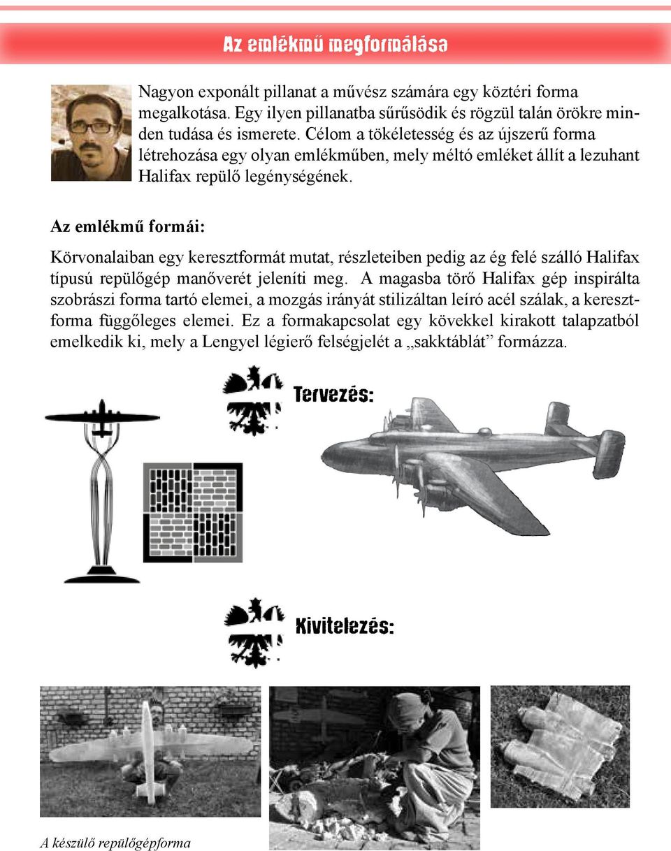 Az emlékmű formái: Körvonalaiban egy keresztformát mutat, részleteiben pedig az ég felé szálló Halifax típusú repülőgép manőverét jeleníti meg.