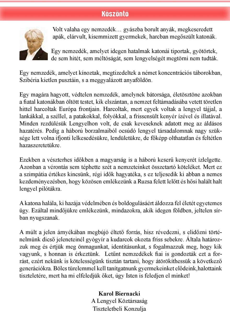 Egy nemzedék, amelyet kínoztak, megtizedeltek a német koncentrációs táborokban, Szibéria kietlen pusztáin, s a meggyalázott anyaföldön.