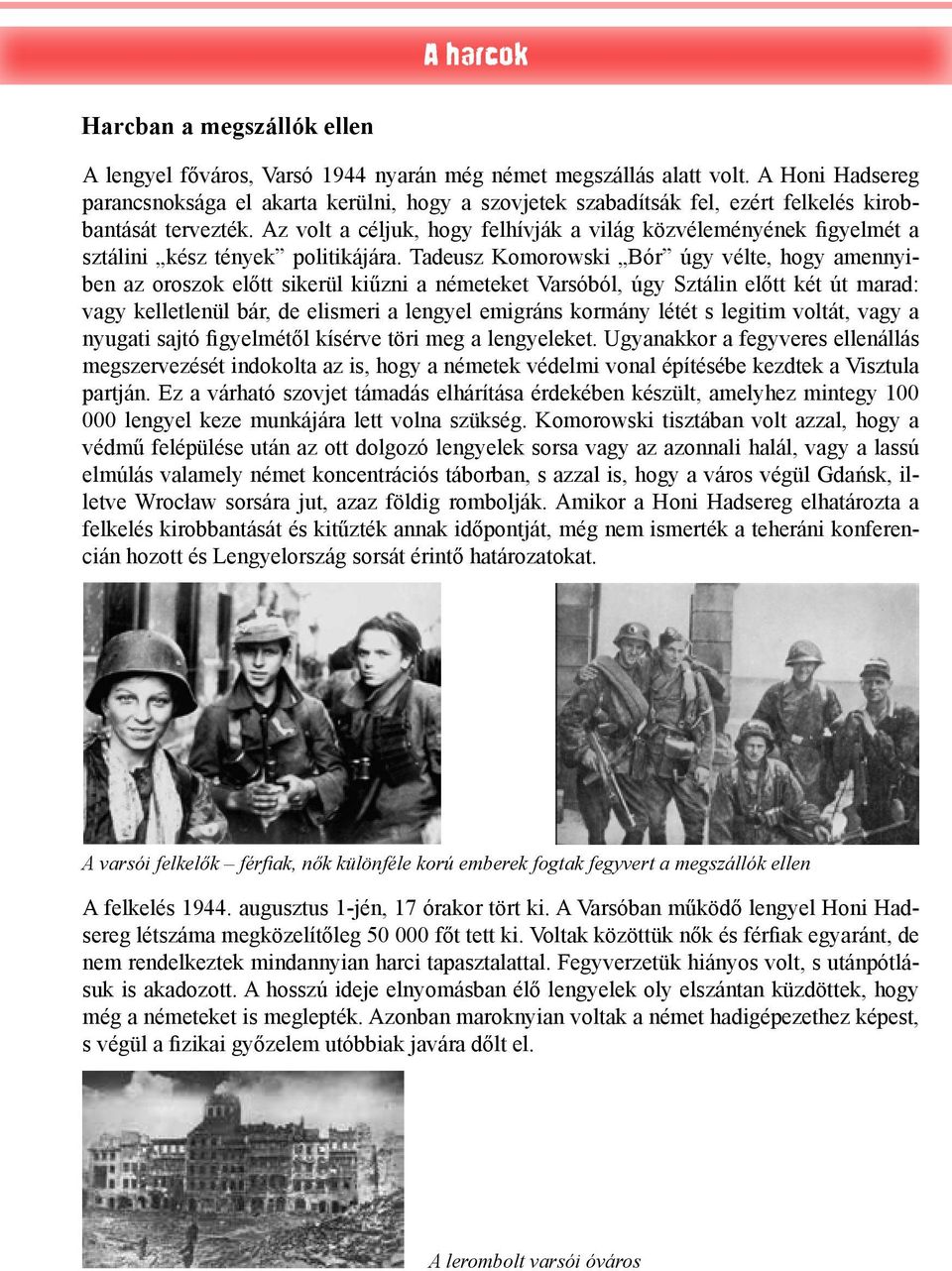 Az volt a céljuk, hogy felhívják a világ közvéleményének figyelmét a sztálini kész tények politikájára.