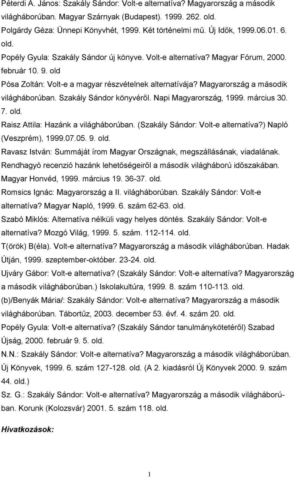 Magyarország a második világháborúban. Szakály Sándor könyvérıl. Napi Magyarország, 1999. március 30. 7. Raisz Attila: Hazánk a világháborúban. (Szakály Sándor: Volt-e alternatíva?