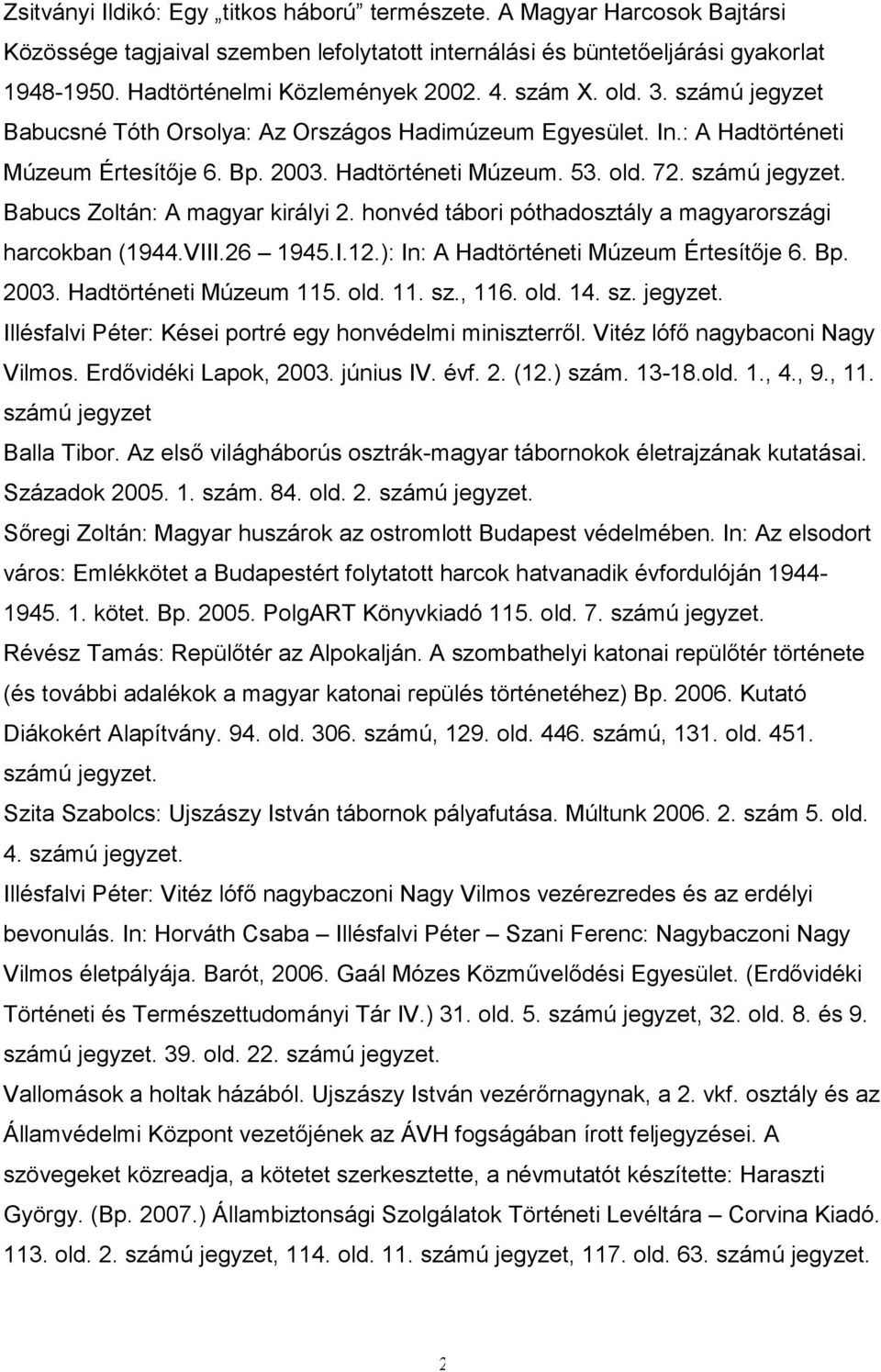 honvéd tábori póthadosztály a magyarországi harcokban (1944.VIII.26 1945.I.12.): In: A Hadtörténeti Múzeum Értesítıje 6. Bp. 2003. Hadtörténeti Múzeum 115. 11. sz., 116. 14. sz. jegyzet.