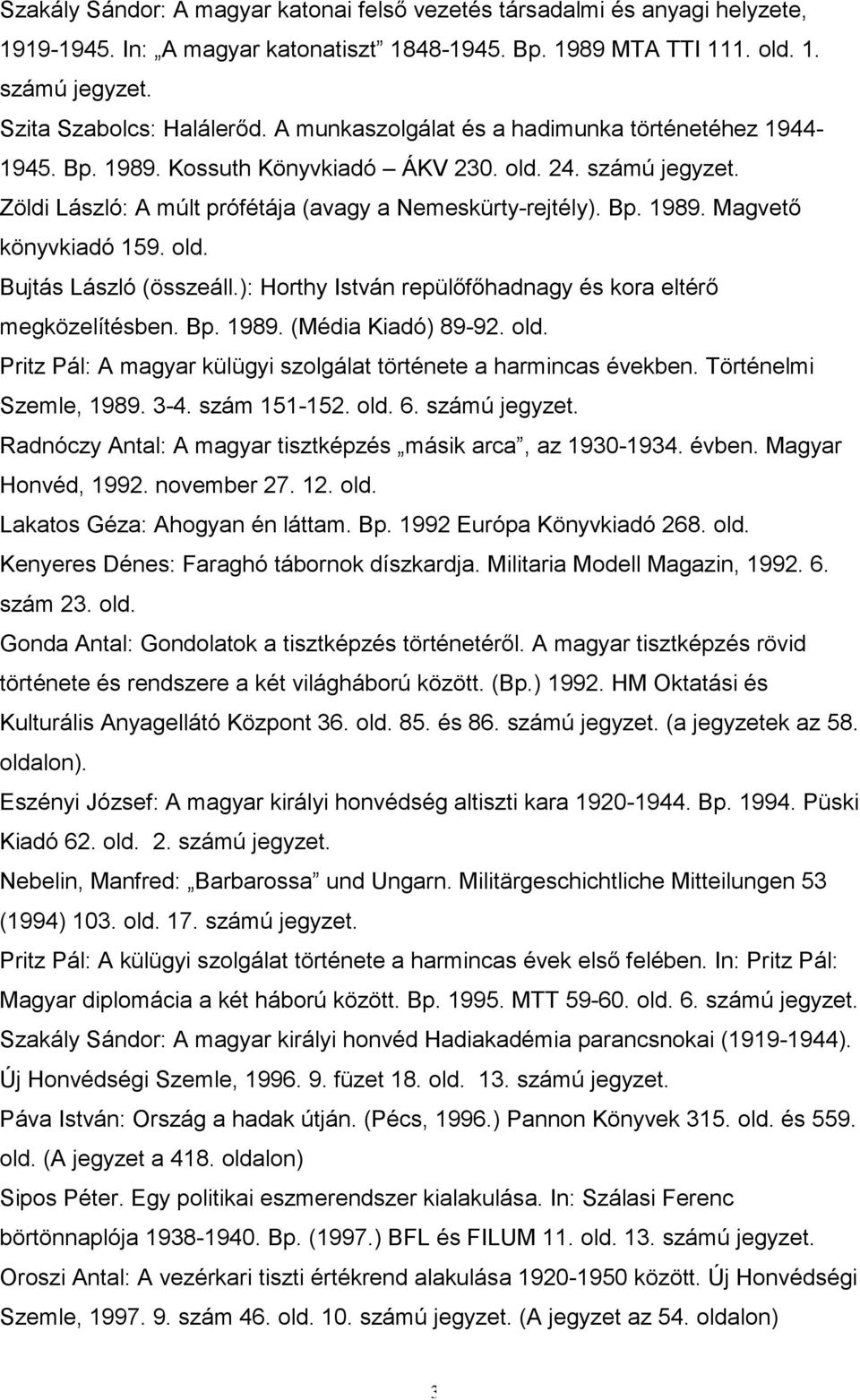 Bujtás László (összeáll.): Horthy István repülıfıhadnagy és kora eltérı megközelítésben. Bp. 1989. (Média Kiadó) 89-92. Pritz Pál: A magyar külügyi szolgálat története a harmincas években.