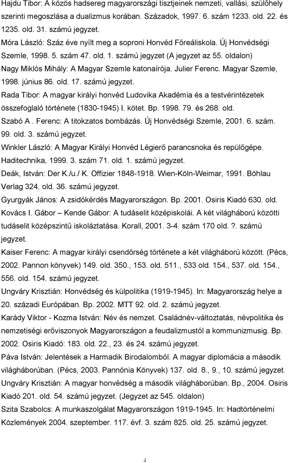 Julier Ferenc. Magyar Szemle, 1998. június 86. 17. számú jegyzet. Rada Tibor: A magyar királyi honvéd Ludovika Akadémia és a testvérintézetek összefoglaló története (1830-1945) I. kötet. Bp. 1998. 79.