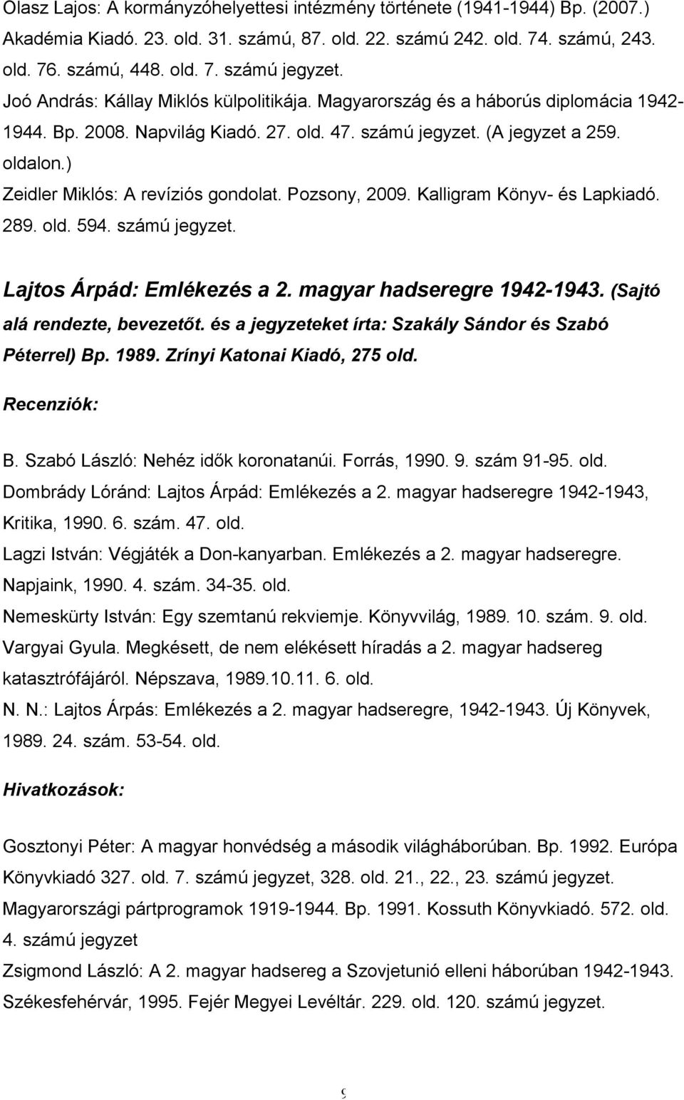 ) Zeidler Miklós: A revíziós gondolat. Pozsony, 2009. Kalligram Könyv- és Lapkiadó. 289. 594. számú jegyzet. Lajtos Árpád: Emlékezés a 2. magyar hadseregre 1942-1943. (Sajtó alá rendezte, bevezetıt.