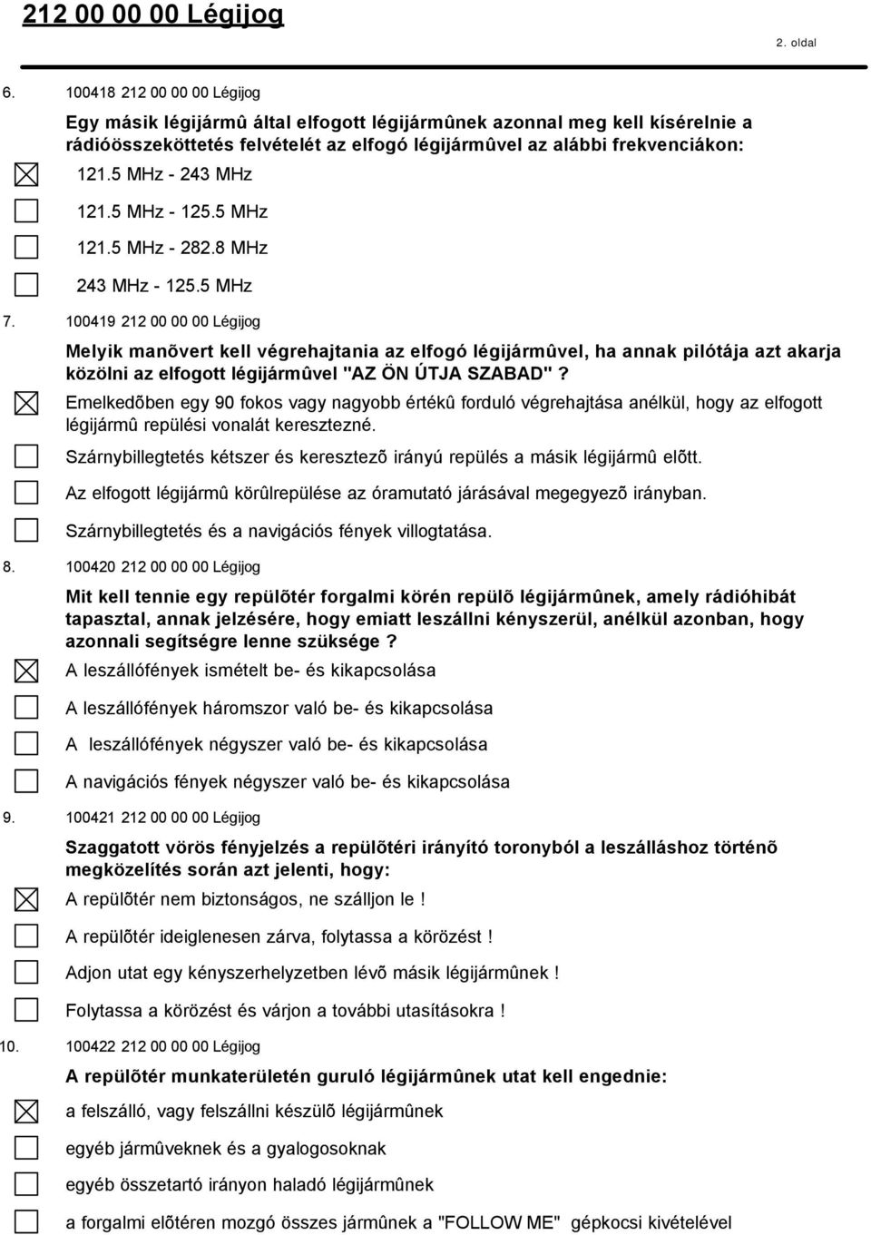 100419 212 00 00 00 Légijog Melyik manõvert kell végrehajtania az elfogó légijármûvel, ha annak pilótája azt akarja közölni az elfogott légijármûvel "AZ ÖN ÚTJA SZABAD"?