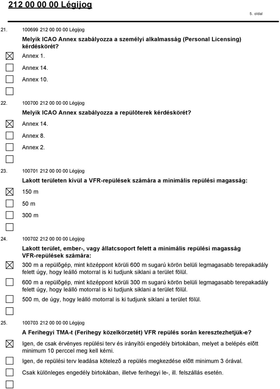 100701 212 00 00 00 Légijog Lakott területen kívül a VFR-repülések számára a minimális repülési magasság: 150 m 50 m 300 m 24.