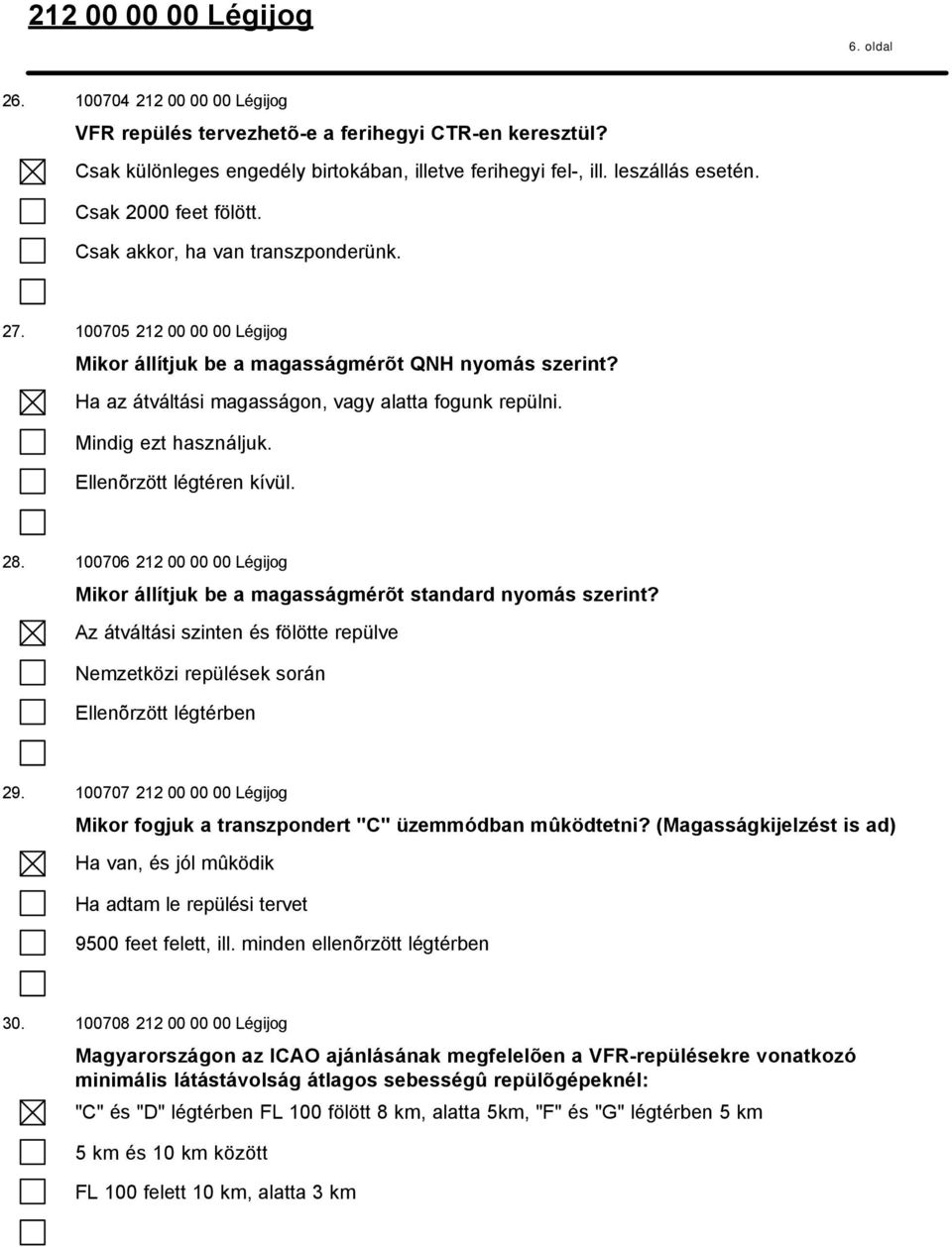 Mindig ezt használjuk. Ellenõrzött légtéren kívül. 28. 100706 212 00 00 00 Légijog Mikor állítjuk be a magasságmérõt standard nyomás szerint?