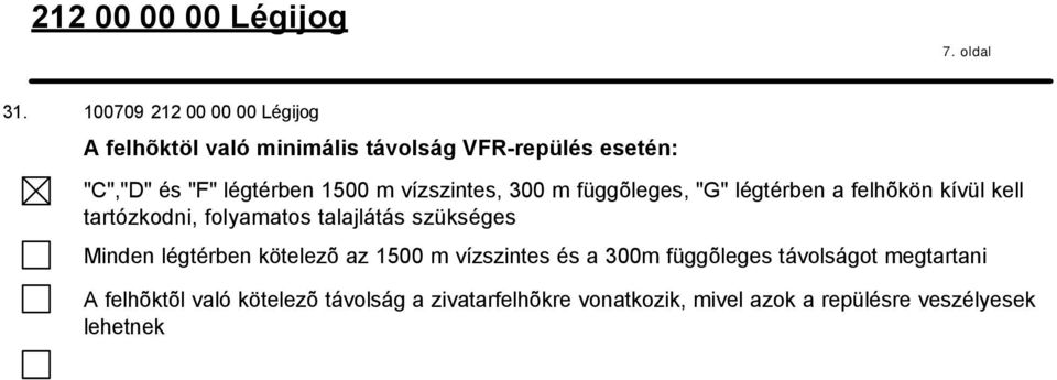 1500 m vízszintes, 300 m függõleges, "G" légtérben a felhõkön kívül kell tartózkodni, folyamatos talajlátás