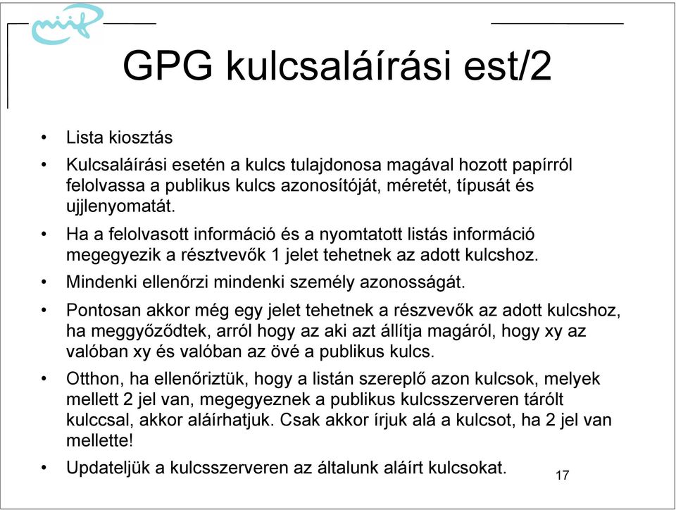 Pontosan akkor még egy jelet tehetnek a részvevők az adott kulcshoz, ha meggyőződtek, arról hogy az aki azt állítja magáról, hogy xy az valóban xy és valóban az övé a publikus kulcs.