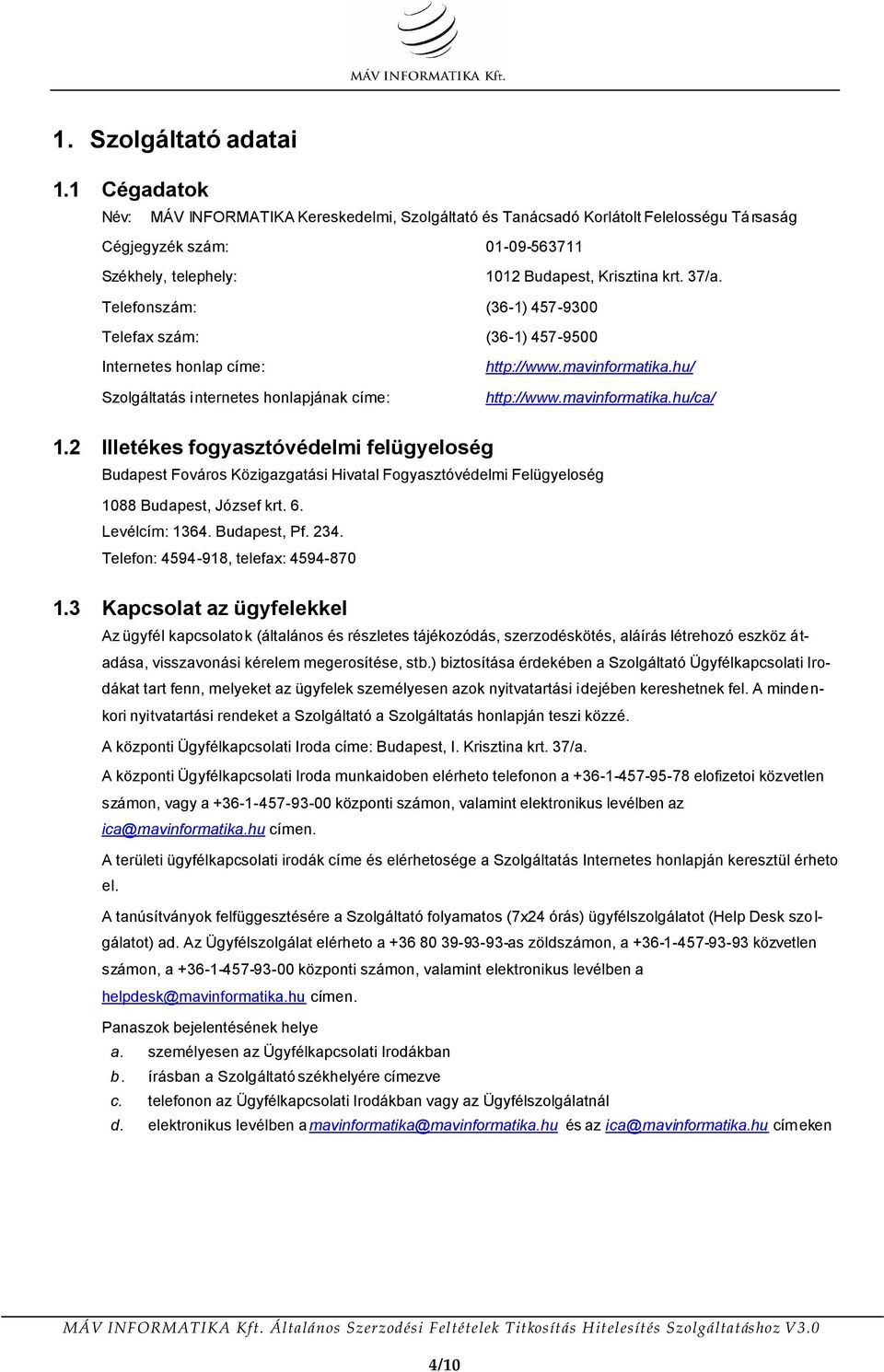 Telefonszám: (36-1) 457-9300 Telefax szám: (36-1) 457-9500 Internetes honlap címe: Szolgáltatás internetes honlapjának címe: http://www.mavinformatika.hu/ http://www.mavinformatika.hu/ca/ 1.