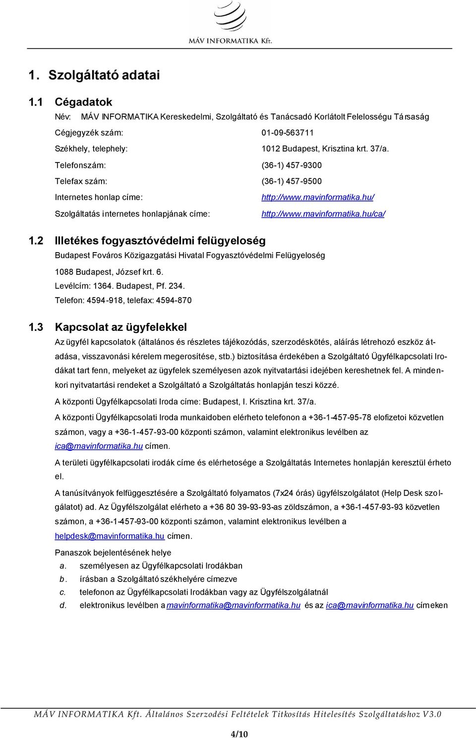 Telefonszám: (36-1) 457-9300 Telefax szám: (36-1) 457-9500 Internetes honlap címe: Szolgáltatás internetes honlapjának címe: http://www.mavinformatika.hu/ http://www.mavinformatika.hu/ca/ 1.