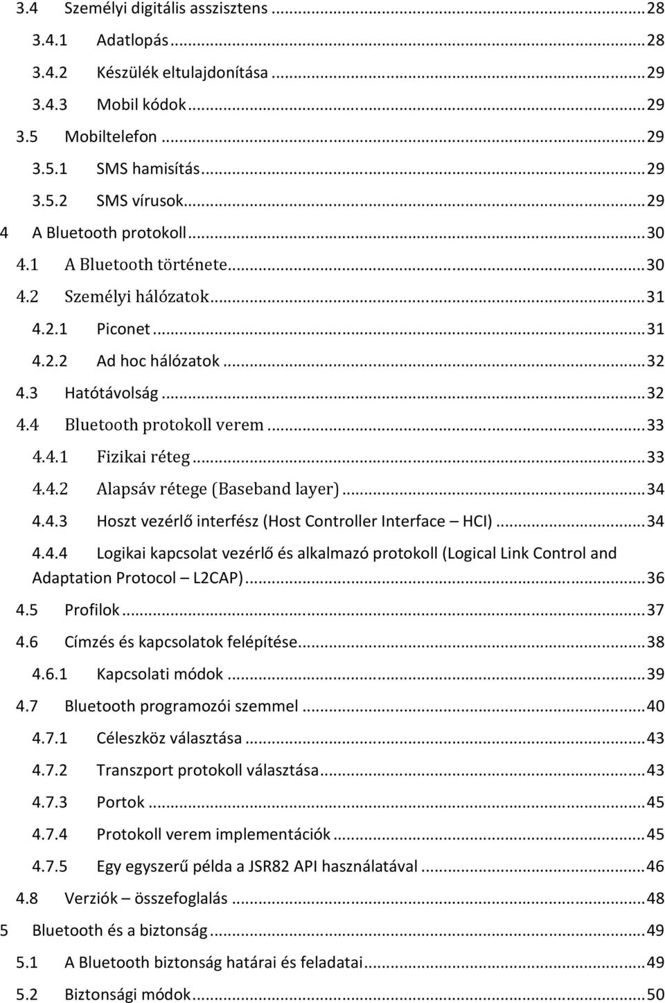 .. 33 4.4.1 Fizikai réteg... 33 4.4.2 Alapsáv rétege (Baseband layer)... 34 4.4.3 Hoszt vezérlő interfész (Host Controller Interface HCI)... 34 4.4.4 Logikai kapcsolat vezérlő és alkalmazó protokoll (Logical Link Control and Adaptation Protocol L2CAP).