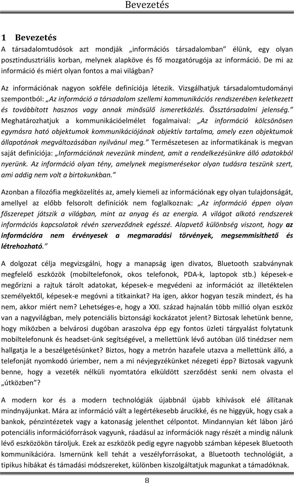 Vizsgálhatjuk társadalomtudományi szempontból: Az információ a társadalom szellemi kommunikációs rendszerében keletkezett és továbbított hasznos vagy annak minősülő ismeretközlés.