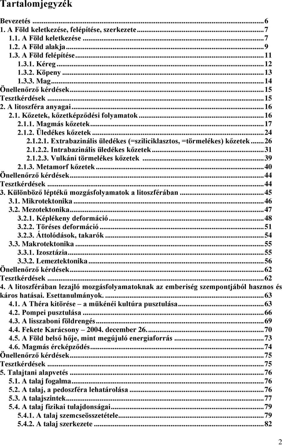 .. 24 2.1.2.1. Extrabazinális üledékes (=sziliciklasztos, =törmelékes) kőzetek... 26 2.1.2.2. Intrabazinális üledékes kőzetek... 31 2.1.2.3. Vulkáni törmelékes kőzetek... 39 2.1.3. Metamorf kőzetek.
